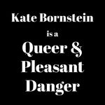 White text on a black background, in a stylish serif font. The text reads: "Kate Bornstein is a Queer & Pleasant Danger."